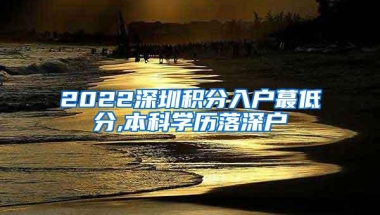 2022深圳积分入户蕞低分,本科学历落深户