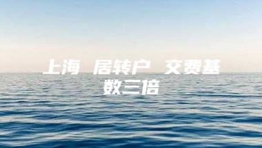 上海 居转户 交费基数三倍