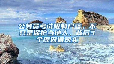 公务员考试限制户籍，不只是保护当地人，背后3个原因很现实