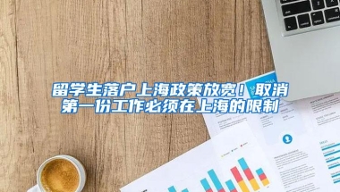 留学生落户上海政策放宽！取消第一份工作必须在上海的限制