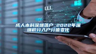 成人本科深圳落户_2022年深圳积分入户分值变化