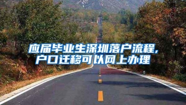 应届毕业生深圳落户流程,户口迁移可以网上办理