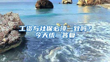 工资与社保必须一致吗？今天统一答复