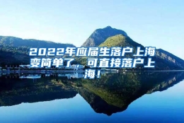 2022年应届生落户上海变简单了，可直接落户上海！