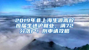 2019年非上海生源高校应届生进沪就业，满72分落户！附申请攻略