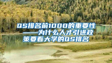 QS排名前1000的重要性 ——为什么人才引进政策要看大学的QS排名