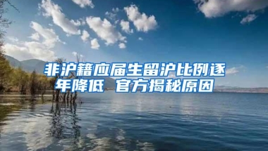 非沪籍应届生留沪比例逐年降低 官方揭秘原因