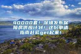 40000套！深圳发布保障房供应计划！这份申请指南赶紧get起来！