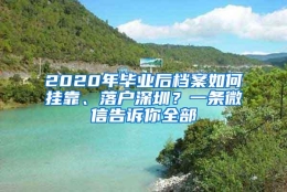 2020年毕业后档案如何挂靠、落户深圳？一条微信告诉你全部