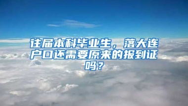 往届本科毕业生，落大连户口还需要原来的报到证吗？