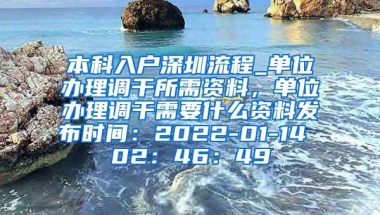 本科入户深圳流程_单位办理调干所需资料，单位办理调干需要什么资料发布时间：2022-01-14 02：46：49