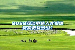 2022茂名申请人才引进安家费有多少？