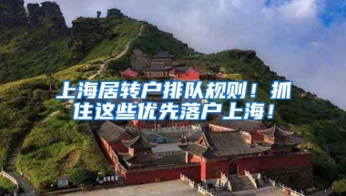 上海居转户排队规则！抓住这些优先落户上海！