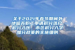 关于2021年春节期间外地留苏职工申请积分落户、积分入医、市区积分入学加分政策的实施细则