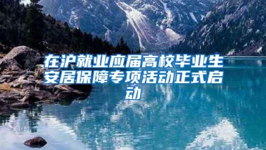 在沪就业应届高校毕业生安居保障专项活动正式启动