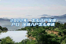 2022年，怎么入户深圳户口 深圳入户怎么申请