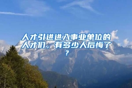 人才引进进入事业单位的人才们，有多少人后悔了？