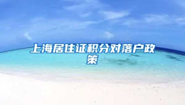 上海居住证积分对落户政策