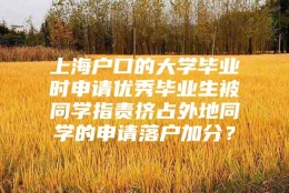 上海户口的大学毕业时申请优秀毕业生被同学指责挤占外地同学的申请落户加分？