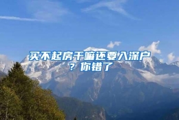 买不起房干嘛还要入深户？你错了