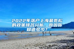 2022年落户上海最宽松的政策排名分析，原因你知道多少？