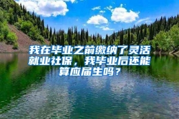 我在毕业之前缴纳了灵活就业社保，我毕业后还能算应届生吗？