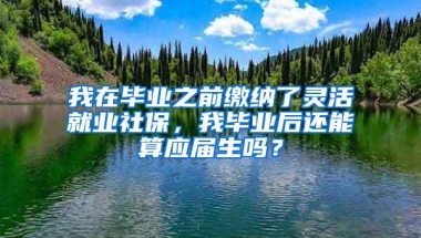 我在毕业之前缴纳了灵活就业社保，我毕业后还能算应届生吗？