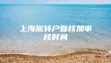 上海居转户复核加审核时间