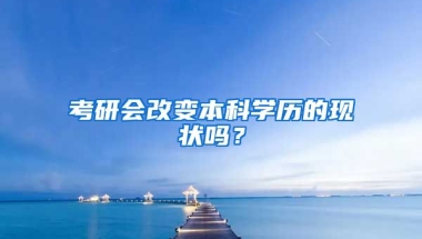 考研会改变本科学历的现状吗？