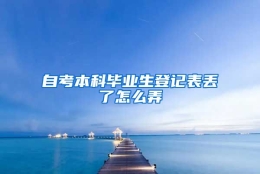 自考本科毕业生登记表丢了怎么弄