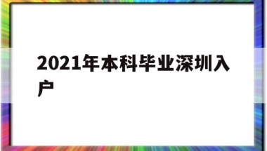 2021年本科毕业深圳入户(2021年应届毕业生入户深圳)