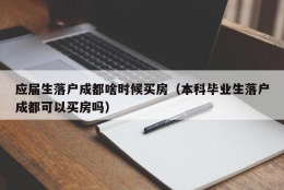 应届生落户成都啥时候买房（本科毕业生落户成都可以买房吗）