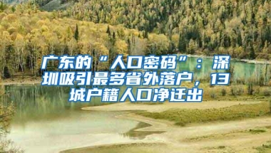 广东的“人口密码”：深圳吸引最多省外落户，13城户籍人口净迁出