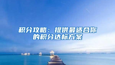 积分攻略：提供最适合你的积分达标方案