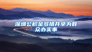 深圳公积金多措并举为群众办实事