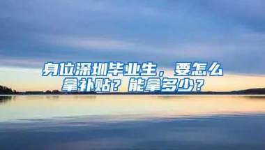 身位深圳毕业生，要怎么拿补贴？能拿多少？