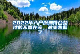 2022年入户深圳符合条件的不要在等，政策收紧了