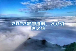 2022定向选调，人才引进之旅