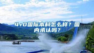 4+0国际本科怎么样？国内承认吗？