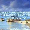 2022年浙江湖州德清县卫健系统高层次医疗卫生人才引进37人公告