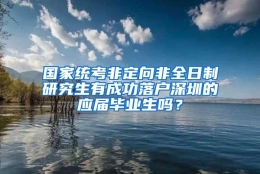 国家统考非定向非全日制研究生有成功落户深圳的应届毕业生吗？