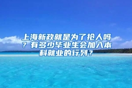 上海新政就是为了抢人吗？有多少毕业生会加入本科就业的行列？