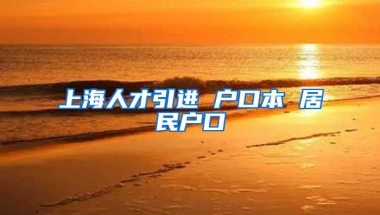 上海人才引进 户口本 居民户口