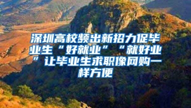 深圳高校频出新招力促毕业生“好就业”“就好业”让毕业生求职像网购一样方便