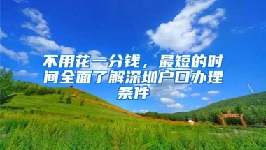 不用花一分钱，最短的时间全面了解深圳户口办理条件