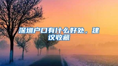 深圳户口有什么好处，建议收藏