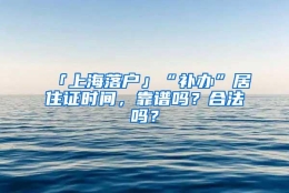 「上海落户」“补办”居住证时间，靠谱吗？合法吗？