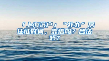 「上海落户」“补办”居住证时间，靠谱吗？合法吗？