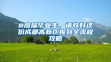 @应届毕业生，请收好这份成都高新区报到全流程攻略