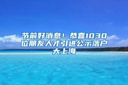 节前好消息！恭喜1030位朋友人才引进公示落户大上海